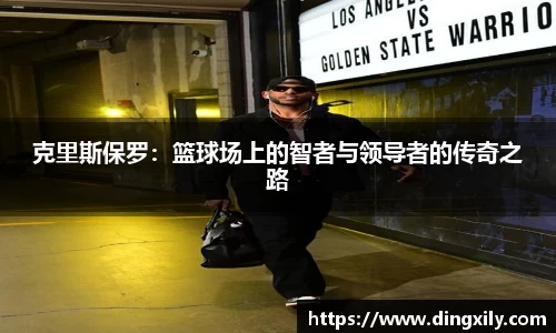 克里斯保罗：篮球场上的智者与领导者的传奇之路