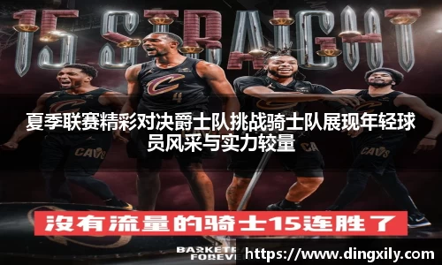 夏季联赛精彩对决爵士队挑战骑士队展现年轻球员风采与实力较量
