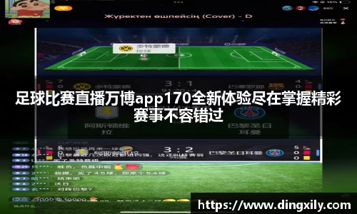 足球比赛直播万博app170全新体验尽在掌握精彩赛事不容错过